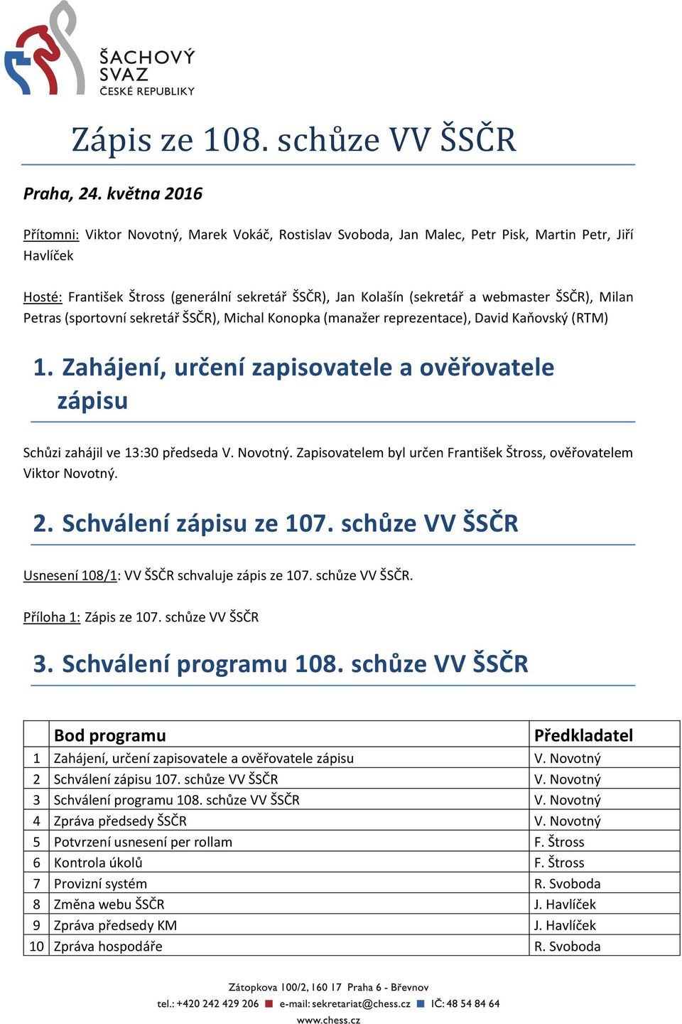 webmaster ŠSČR), Milan Petras (sportovní sekretář ŠSČR), Michal Konopka (manažer reprezentace), David Kaňovský (RTM) 1.