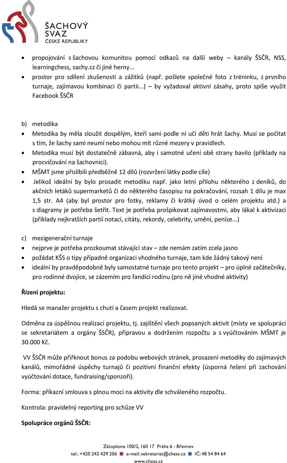 ..) by vyžadoval aktivní zásahy, proto spíše využít Facebook ŠSČR b) metodika Metodika by měla sloužit dospělým, kteří sami podle ní učí děti hrát šachy.
