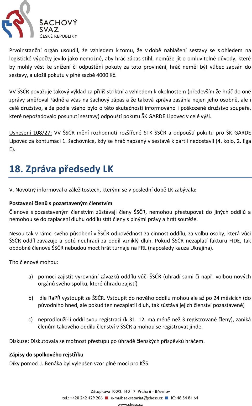 VV ŠSČR považuje takový výklad za příliš striktní a vzhledem k okolnostem (především že hráč do oné zprávy směřoval řádně a včas na šachový zápas a že taková zpráva zasáhla nejen jeho osobně, ale i