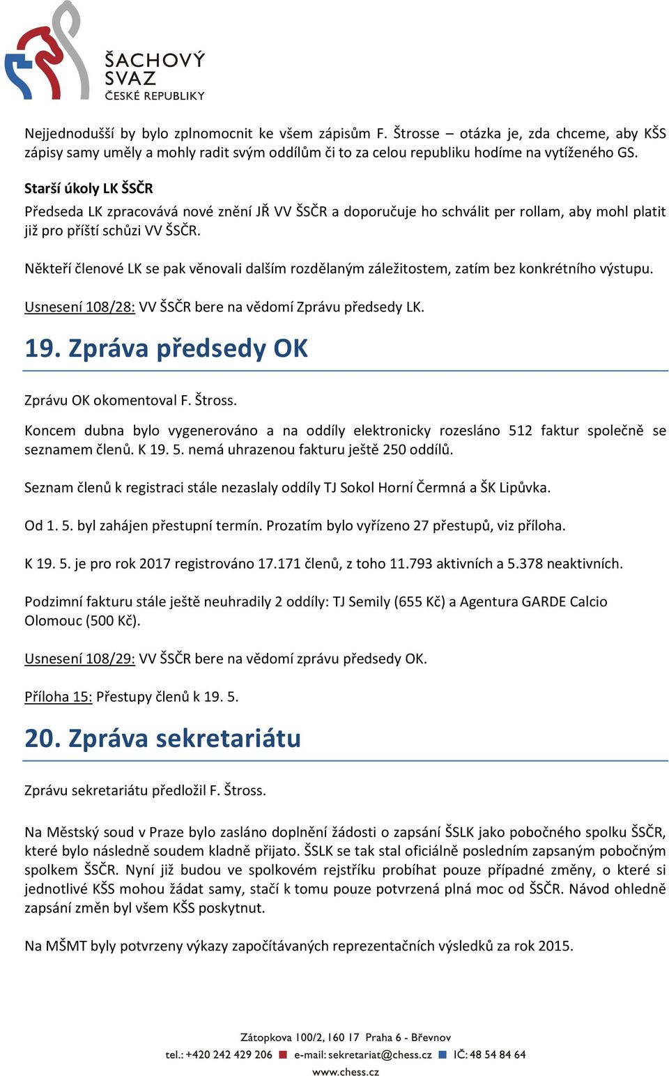 Někteří členové LK se pak věnovali dalším rozdělaným záležitostem, zatím bez konkrétního výstupu. Usnesení 108/28: VV ŠSČR bere na vědomí Zprávu předsedy LK. 19.