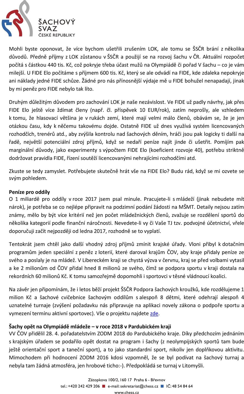 Kč, který se ale odvádí na FIDE, kde zdaleka nepokryje ani náklady jedné FIDE schůze. Žádné pro nás přínosnější výdaje mě u FIDE bohužel nenapadají, jinak by mi peněz pro FIDE nebylo tak líto.