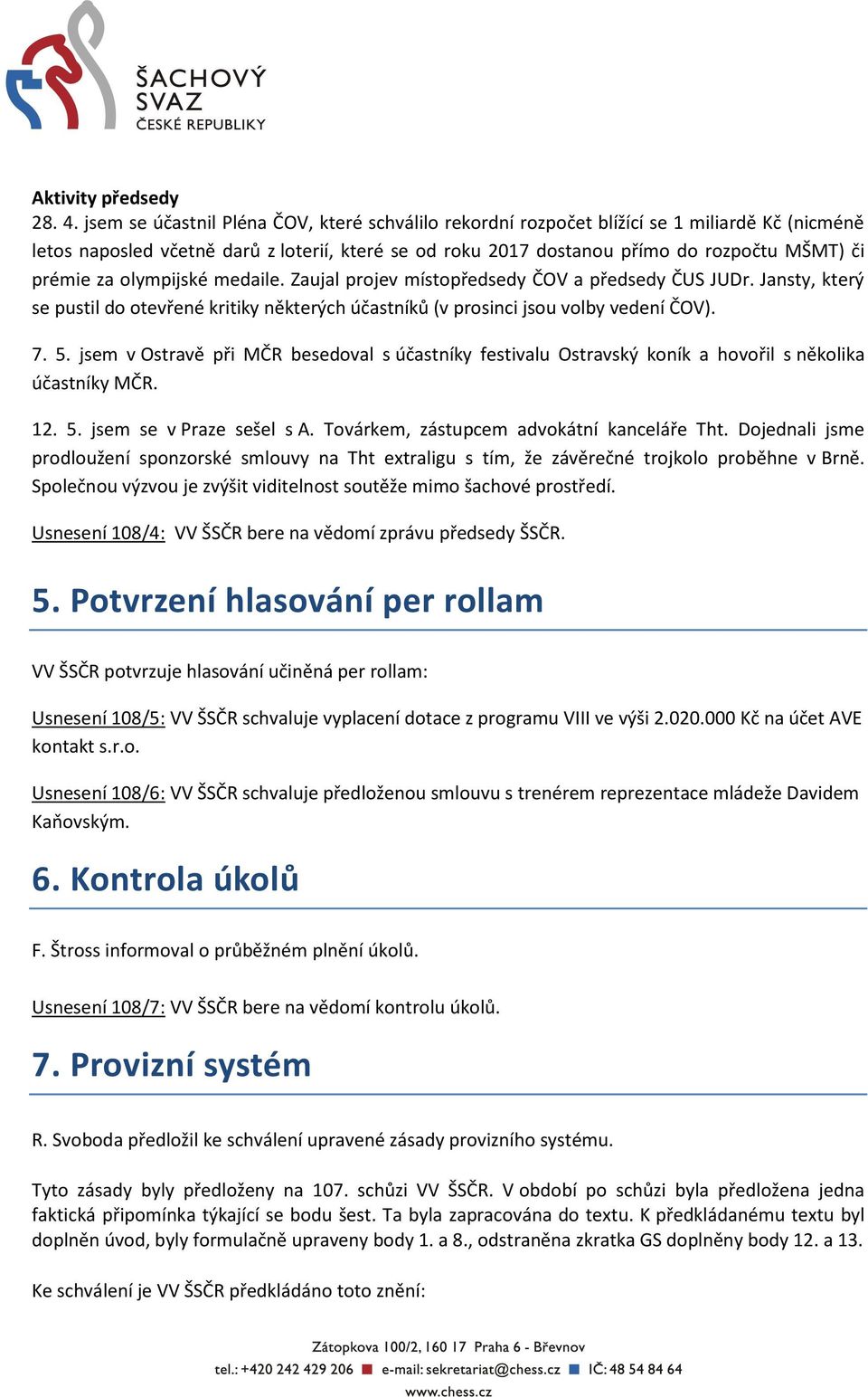 za olympijské medaile. Zaujal projev místopředsedy ČOV a předsedy ČUS JUDr. Jansty, který se pustil do otevřené kritiky některých účastníků (v prosinci jsou volby vedení ČOV). 7. 5.