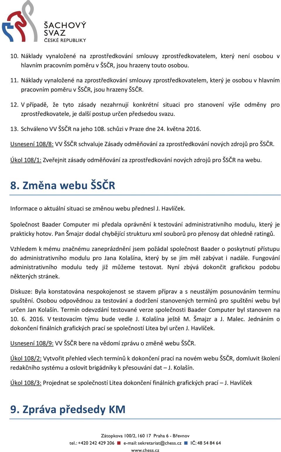 V případě, že tyto zásady nezahrnují konkrétní situaci pro stanovení výše odměny pro zprostředkovatele, je další postup určen předsedou svazu. 13. Schváleno VV ŠSČR na jeho 108. schůzi v Praze dne 24.