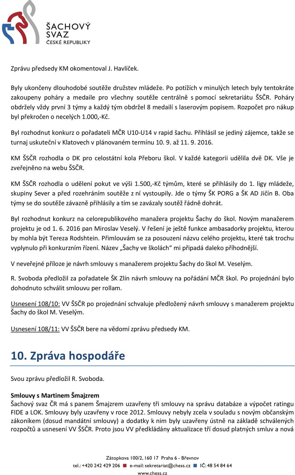 Poháry obdržely vždy první 3 týmy a každý tým obdržel 8 medailí s laserovým popisem. Rozpočet pro nákup byl překročen o necelých 1.000,-Kč.