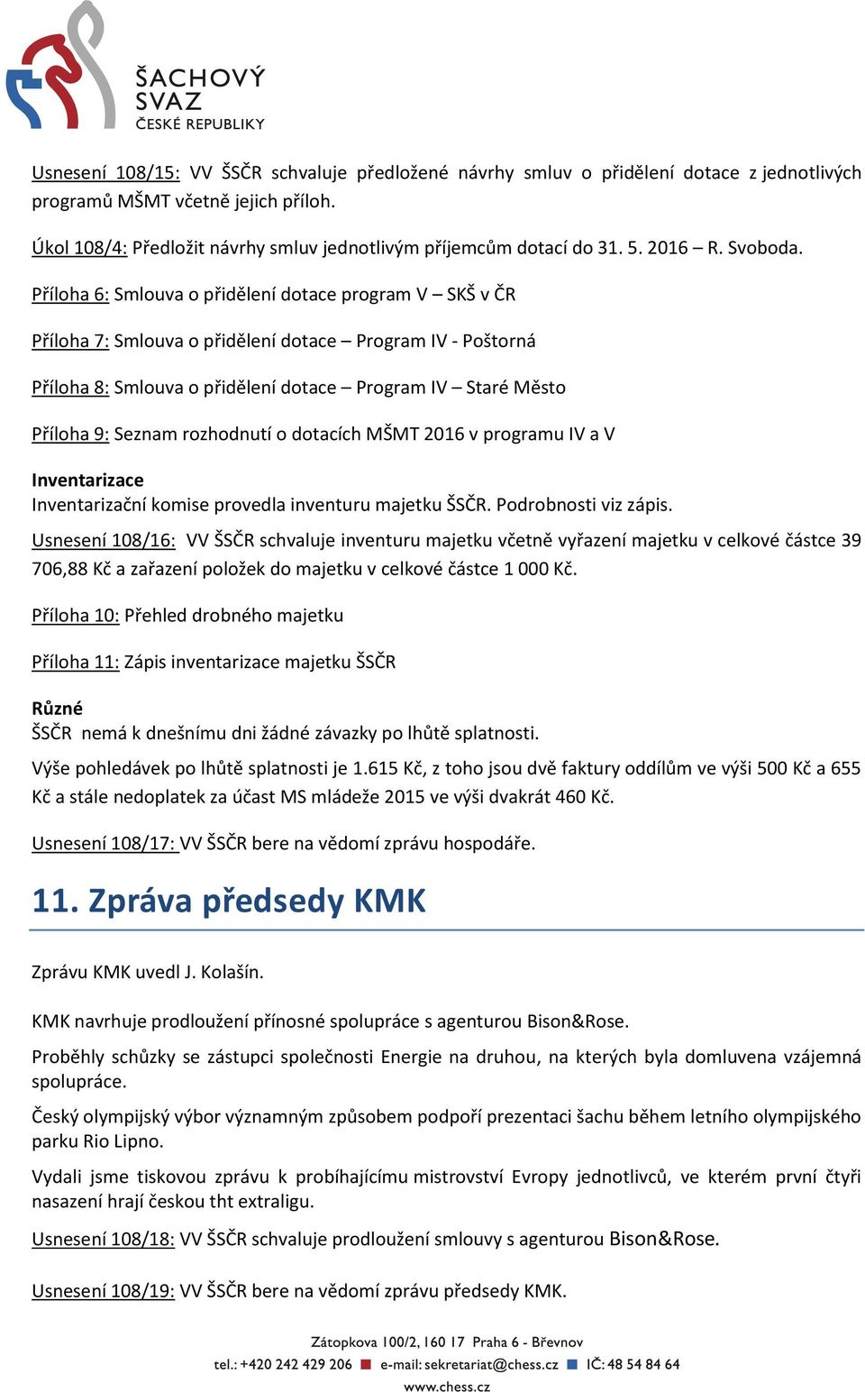 Příloha 6: Smlouva o přidělení dotace program V SKŠ v ČR Příloha 7: Smlouva o přidělení dotace Program IV - Poštorná Příloha 8: Smlouva o přidělení dotace Program IV Staré Město Příloha 9: Seznam
