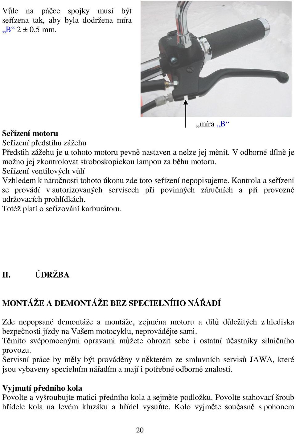 Kontrola a seřízení se provádí v autorizovaných servisech při povinných záručních a při provozně udržovacích prohlídkách. Totéž platí o seřizování karburátoru. II.