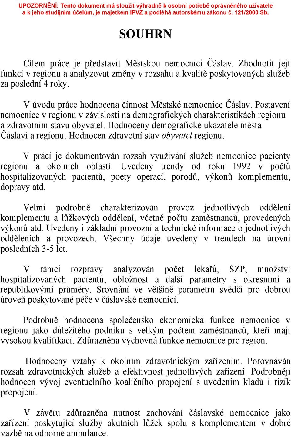 Hodnoceny demografické ukazatele města Čáslavi a regionu. Hodnocen zdravotní stav obyvatel regionu. V práci je dokumentován rozsah využívání služeb nemocnice pacienty regionu a okolních oblastí.