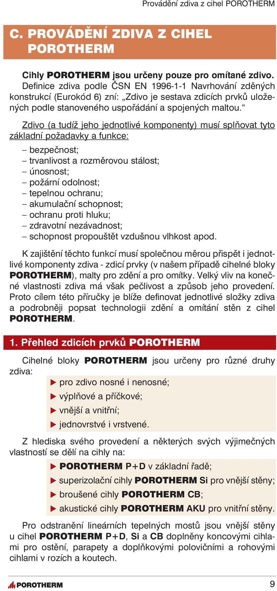 Zdivo (a tudíž jeho jednotlivé komponenty) musí splňovat tyto základní požadavky a funkce: bezpečnost; trvanlivost a rozměrovou stálost; únosnost; požární odolnost; tepelnou ochranu; akumulační