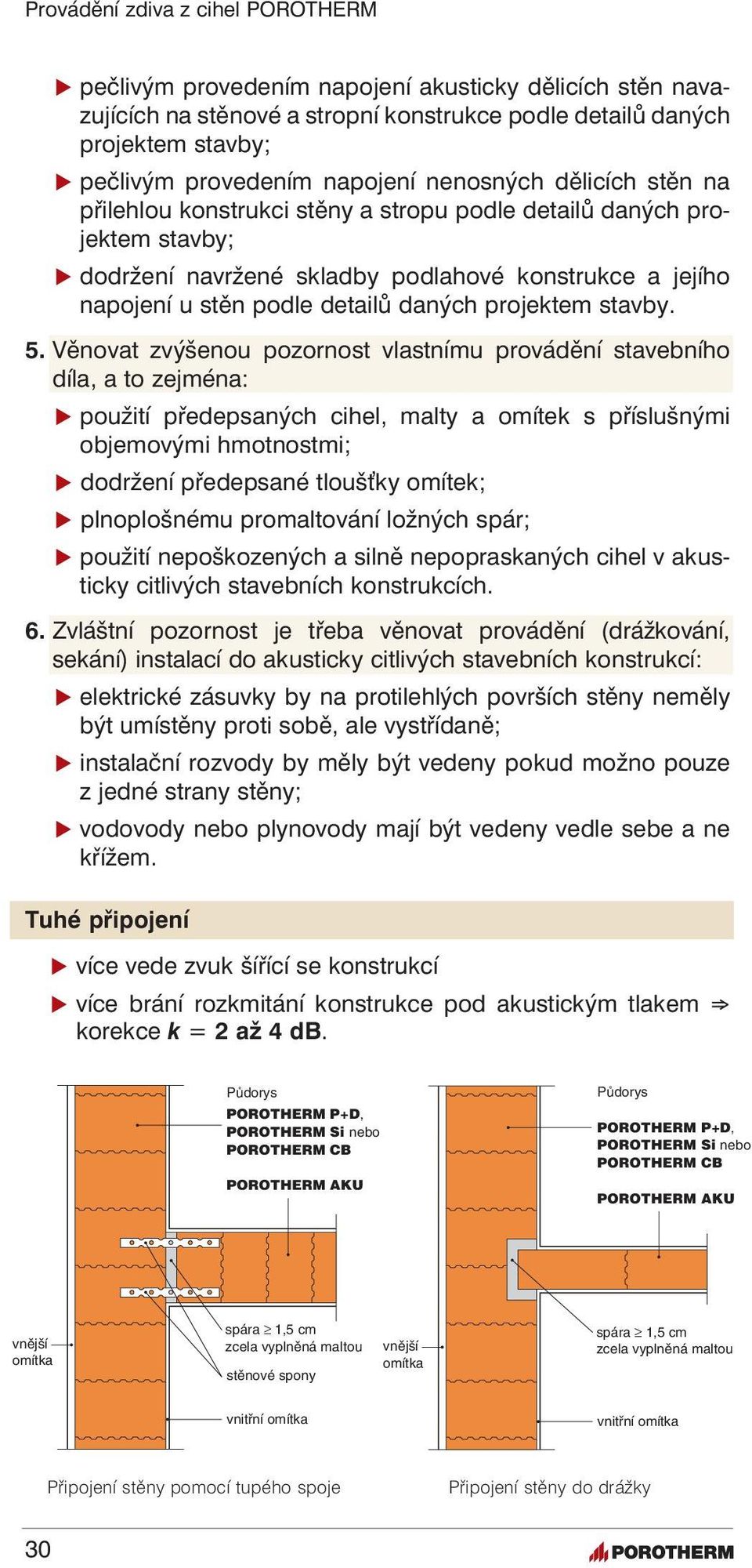 Věnovat zvýšenou pozornost vlastnímu provádění stavebního díla, a to zejména: použití předepsaných cihel, malty a omítek s příslušnými objemovými hmotnostmi; dodržení předepsané tlouš ky omítek;