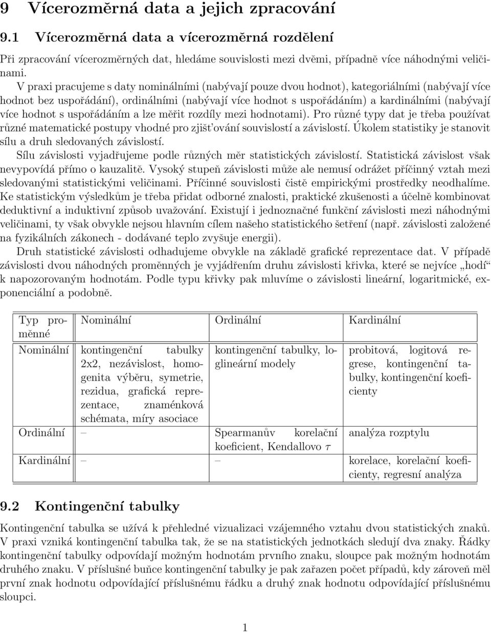 hodnot s uspořádáním a lze měřit rozdíly mezi hodnotami). Pro různé typy dat je třeba používat různé matematické postupy vhodné pro zjišt ování souvislostí a závislostí.