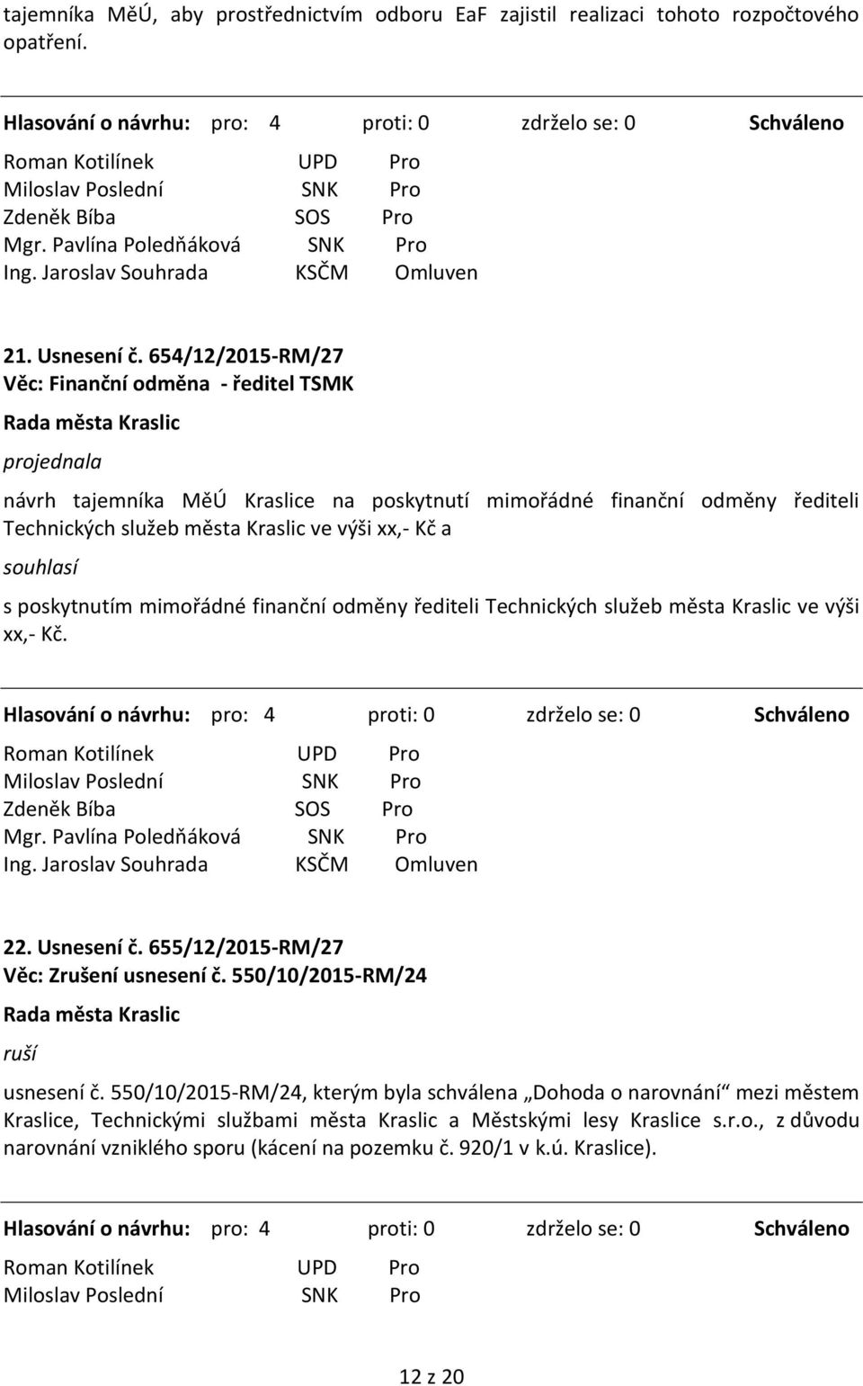 a s poskytnutím mimořádné finanční odměny řediteli Technických služeb města Kraslic ve výši xx,- Kč. 22. Usnesení č. 655/12/2015-RM/27 Věc: Zrušení usnesení č.