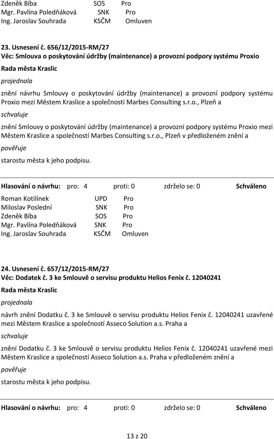 Městem Kraslice a společností Marbes Consulting s.r.o., Plzeň a schvaluje znění Smlouvy o poskytování údržby (maintenance) a provozní podpory systému Proxio mezi Městem Kraslice a společností Marbes Consulting s.