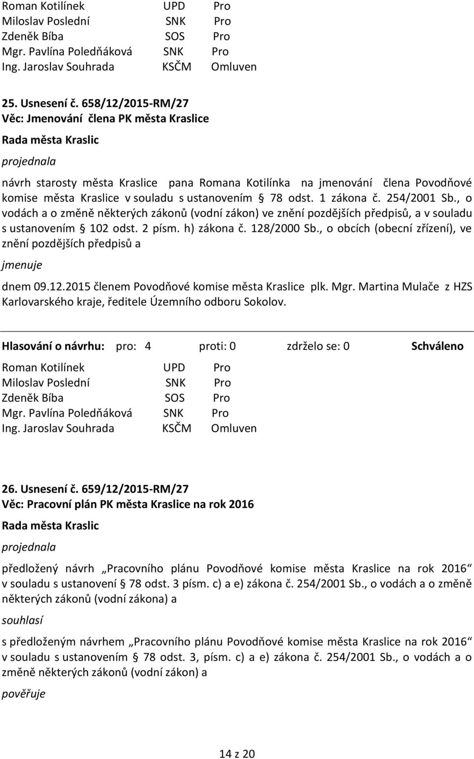 1 zákona č. 254/2001 Sb., o vodách a o změně některých zákonů (vodní zákon) ve znění pozdějších předpisů, a v souladu s ustanovením 102 odst. 2 písm. h) zákona č. 128/2000 Sb.