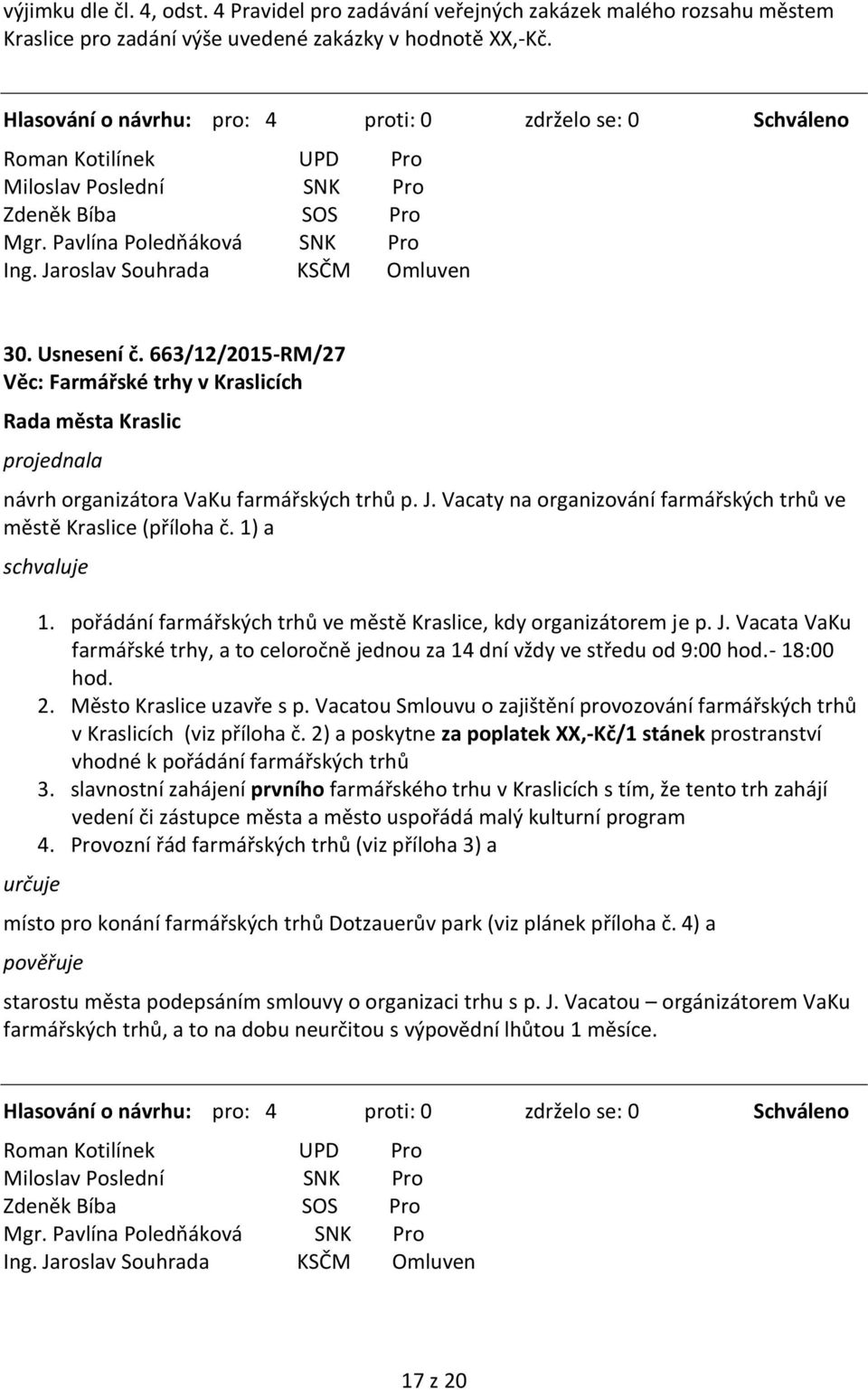 pořádání farmářských trhů ve městě Kraslice, kdy organizátorem je p. J. Vacata VaKu farmářské trhy, a to celoročně jednou za 14 dní vždy ve středu od 9:00 hod.- 18:00 hod. 2.