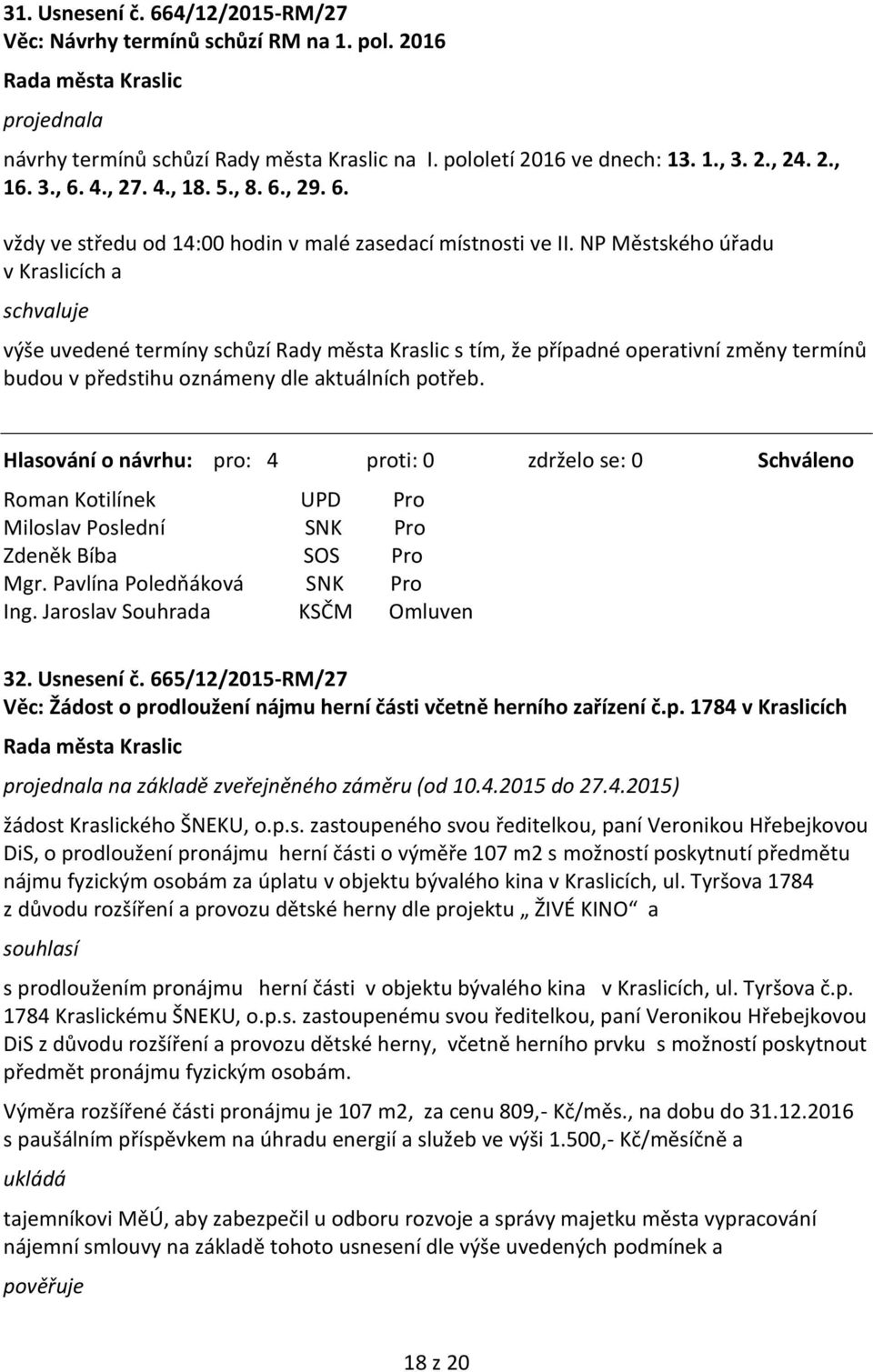 NP Městského úřadu v Kraslicích a schvaluje výše uvedené termíny schůzí Rady města Kraslic s tím, že případné operativní změny termínů budou v předstihu oznámeny dle aktuálních potřeb. 32. Usnesení č.