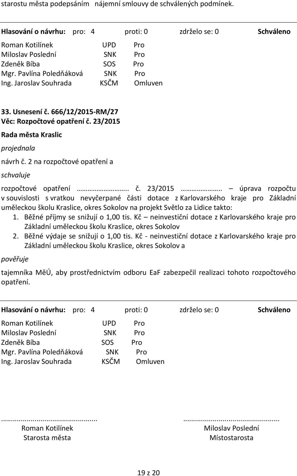 . úprava rozpočtu v souvislosti s vratkou nevyčerpané části dotace z Karlovarského kraje pro Základní uměleckou školu Kraslice, okres Sokolov na projekt Světlo za Lidice takto: 1.