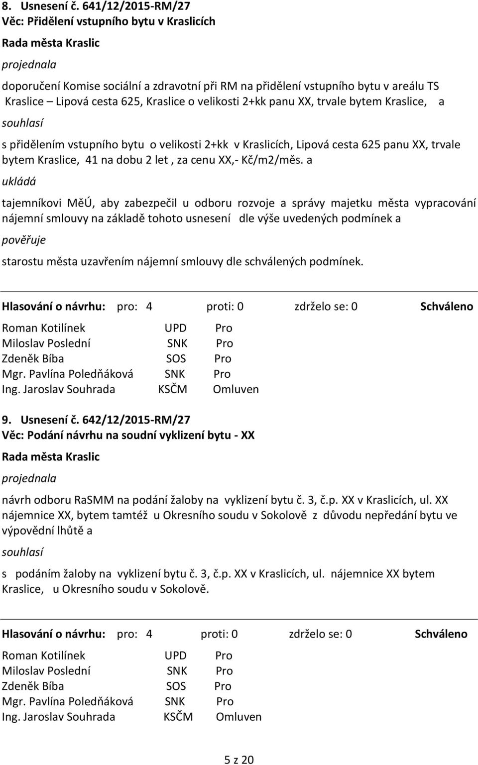 panu XX, trvale bytem Kraslice, a s přidělením vstupního bytu o velikosti 2+kk v Kraslicích, Lipová cesta 625 panu XX, trvale bytem Kraslice, 41 na dobu 2 let, za cenu XX,- Kč/m2/měs.