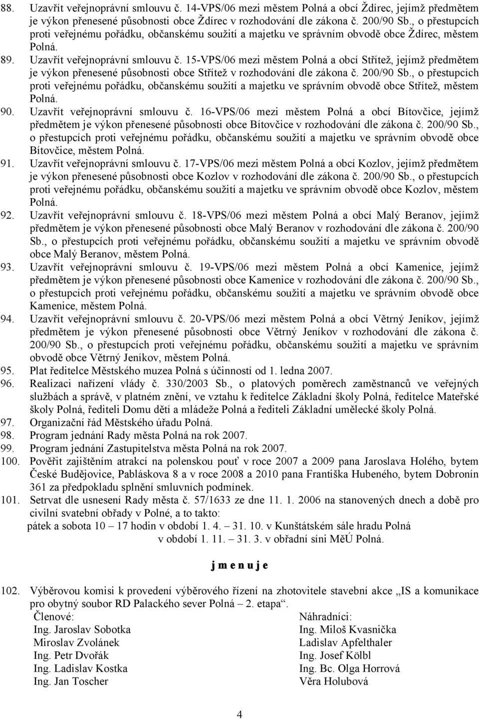 15-VPS/06 mezi městem Polná a obcí Střítež, jejímž předmětem je výkon přenesené působnosti obce Střítež v rozhodování dle zákona č. 200/90 Sb.