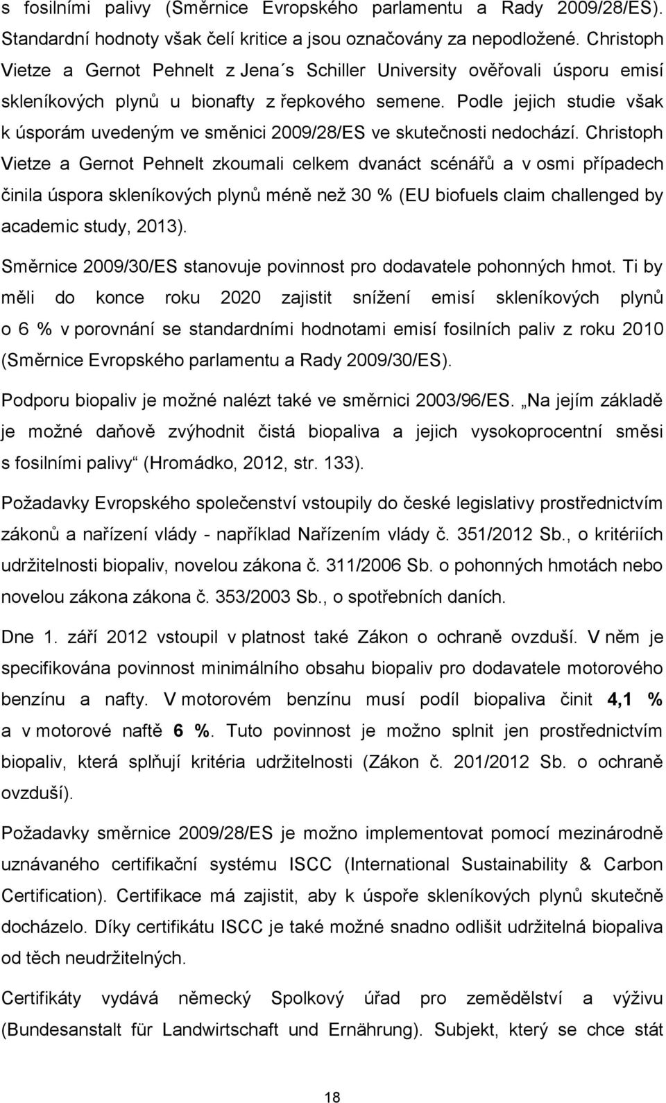 Podle jejich studie však k úsporám uvedeným ve směnici 2009/28/ES ve skutečnosti nedochází.