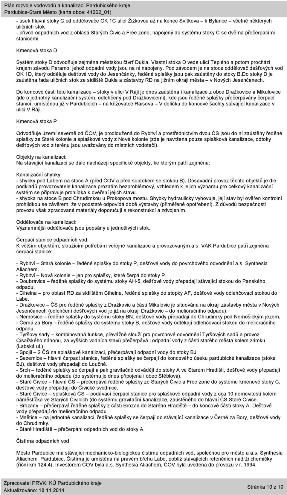 Vlastní stoka D vede ulicí Teplého a potom prochází krajem závodu Paramo, jehož odpadní vody jsou na ni napojeny.