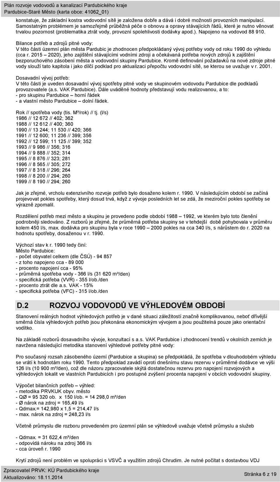 Napojeno na vodovod 88 910. Bilance potřeb a zdrojů pitné vody: V této části územní plán města Pardubic je zhodnocen předpokládaný vývoj potřeby vody od roku 1990 do výhledu (cca r.