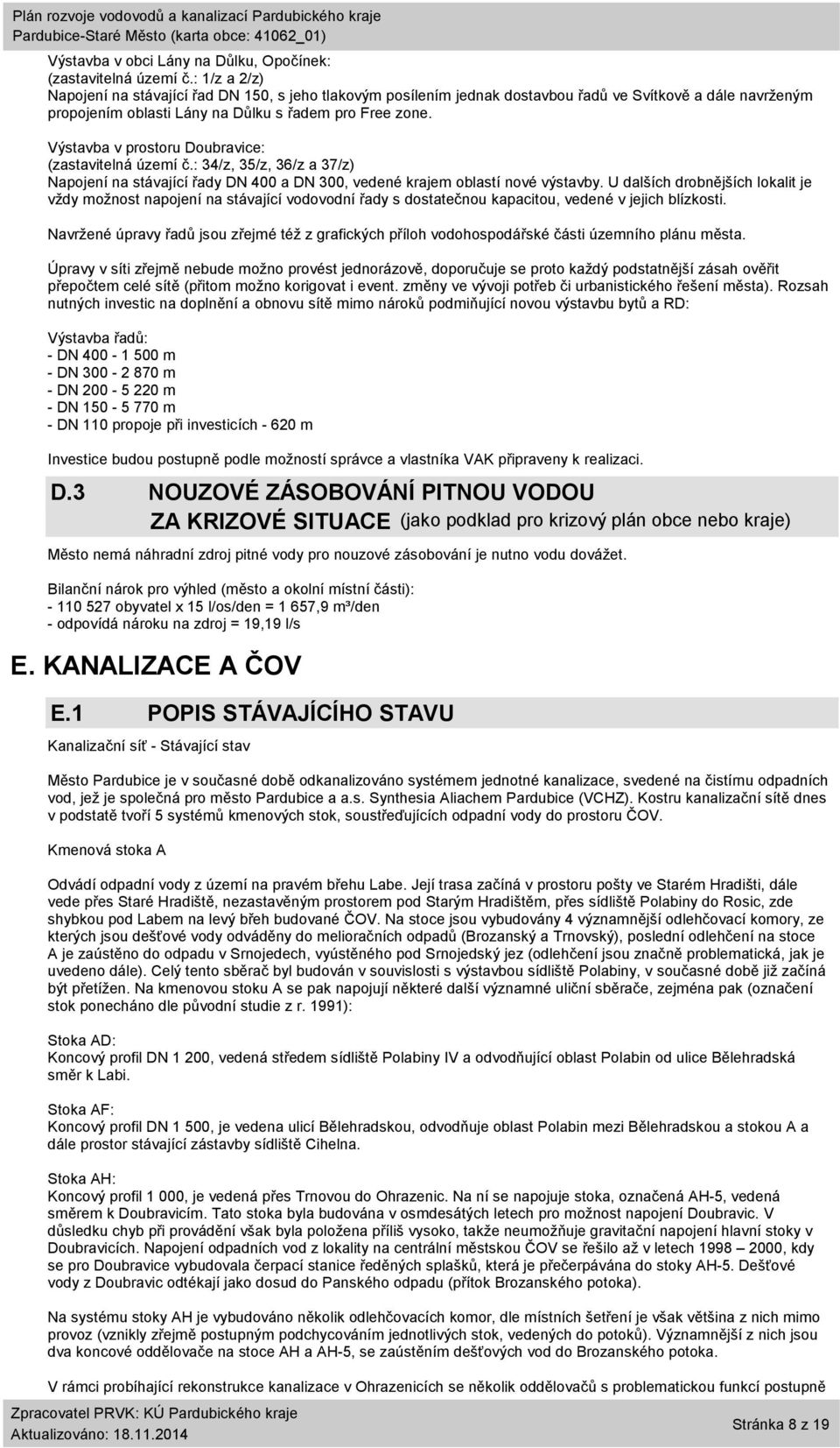 Výstavba v prostoru Doubravice: (zastavitelná území č.: 34/z, 35/z, 36/z a 37/z) Napojení na stávající řady DN 400 a DN 300, vedené krajem oblastí nové výstavby.