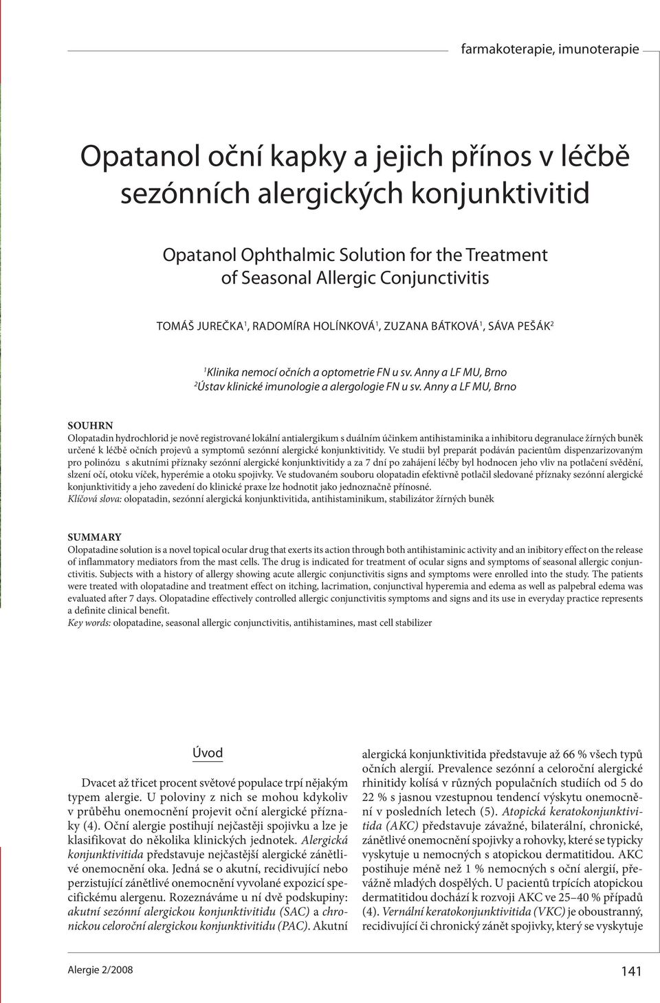 Anny a LF MU, Brno SOUHRN Olopatadin hydrochlorid je nově registrované lokální antialergikum s duálním účinkem antihistaminika a inhibitoru degranulace žírných buněk určené k léčbě očních projevů a