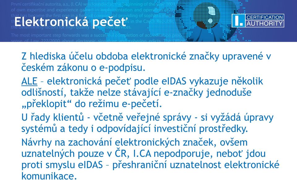 e-pečetí. U řady klientů - včetně veřejné správy - si vyžádá úpravy systémů a tedy i odpovídající investiční prostředky.