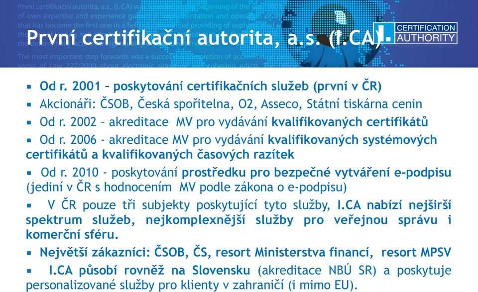 2010 - poskytování prostředku pro bezpečné vytváření e-podpisu (jediní v ČR s hodnocením MV podle zákona o e-podpisu) V ČR pouze tři subjekty poskytující tyto služby, I.