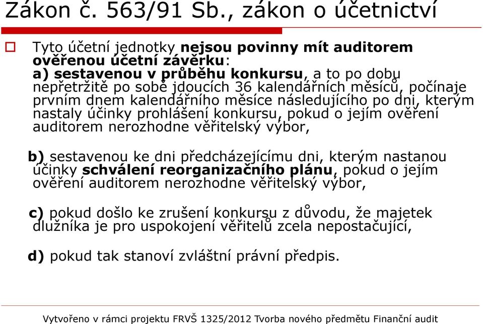 kalendářních měsíců, počínaje prvním dnem kalendářního měsíce následujícího po dni, kterým nastaly účinky prohlášení konkursu, pokud o jejím ověření auditorem nerozhodne