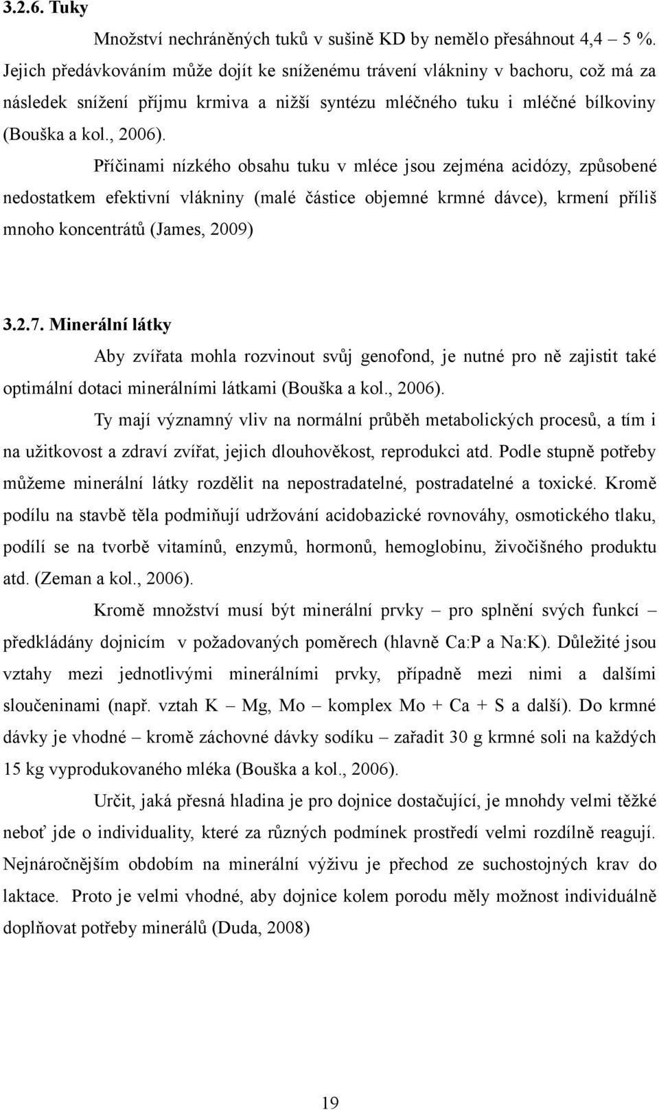 Příčinami nízkého obsahu tuku v mléce jsou zejména acidózy, způsobené nedostatkem efektivní vlákniny (malé částice objemné krmné dávce), krmení příliš mnoho koncentrátů (James, 2009) 3.2.7.