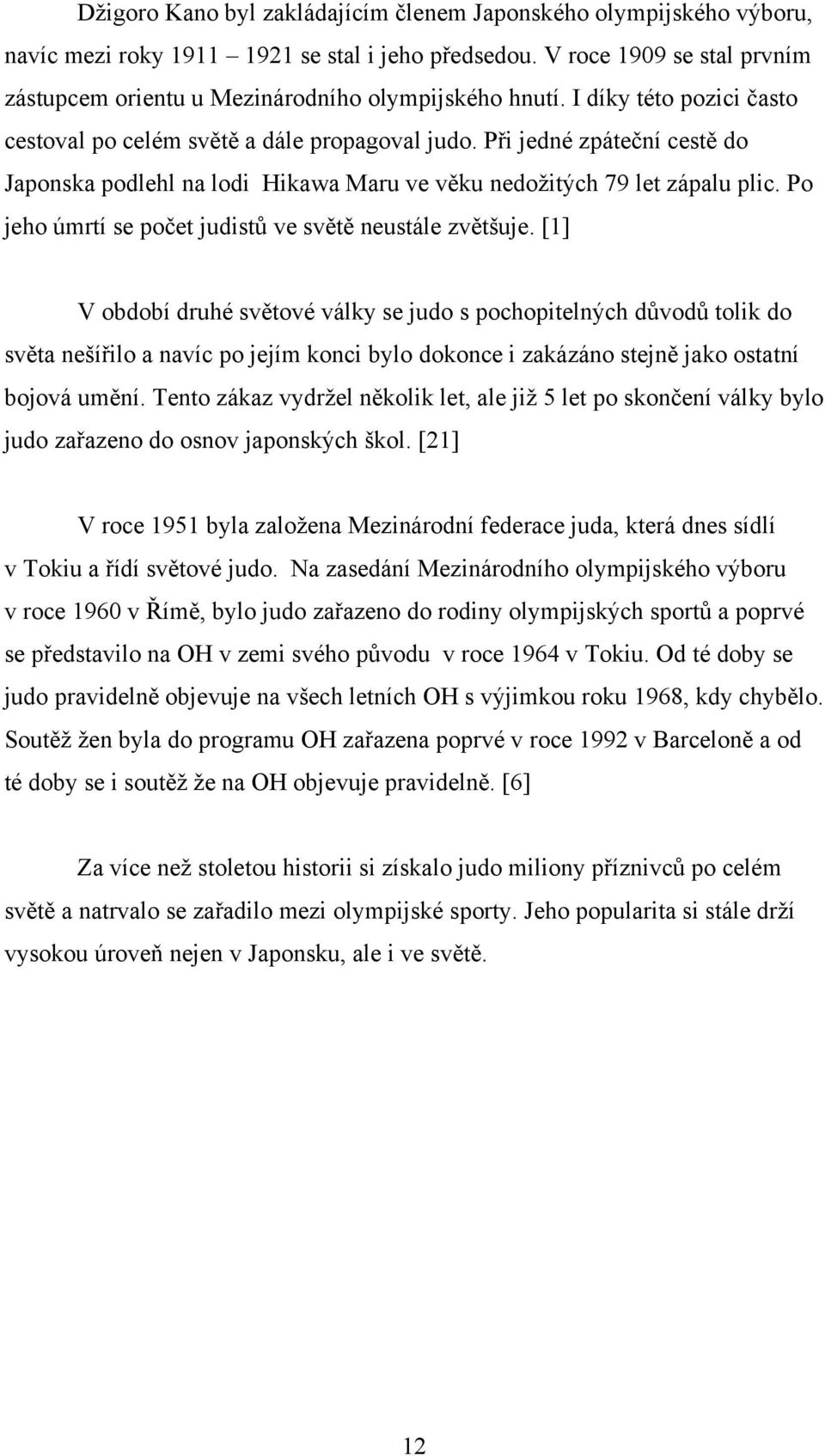 Při jedné zpáteční cestě do Japonska podlehl na lodi Hikawa Maru ve věku nedoţitých 79 let zápalu plic. Po jeho úmrtí se počet judistů ve světě neustále zvětšuje.