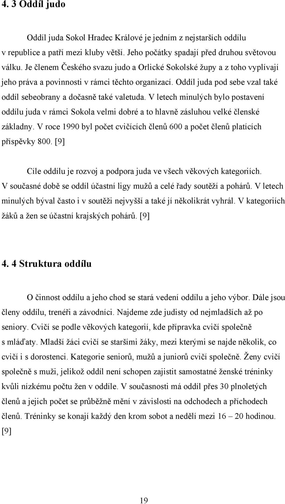 V letech minulých bylo postavení oddílu juda v rámci Sokola velmi dobré a to hlavně zásluhou velké členské základny. V roce 1990 byl počet cvičících členů 600 a počet členů platících příspěvky 800.