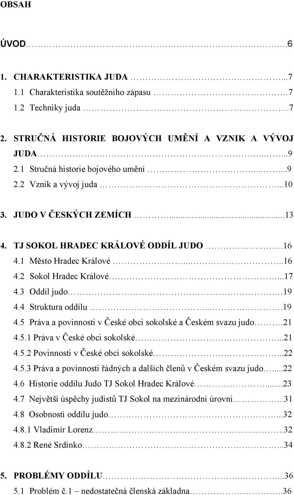 4 Struktura oddílu...19 4.5 Práva a povinnosti v České obci sokolské a Českém svazu judo.21 4.5.1 Práva v České obci sokolské...21 4.5.2 Povinnosti v České obci sokolské...22 4.5.3 Práva a povinnosti řádných a dalších členů v Českém svazu judo.