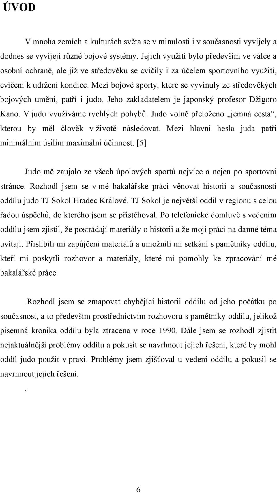 Mezi bojové sporty, které se vyvinuly ze středověkých bojových umění, patří i judo. Jeho zakladatelem je japonský profesor Dţigoro Kano. V judu vyuţíváme rychlých pohybů.