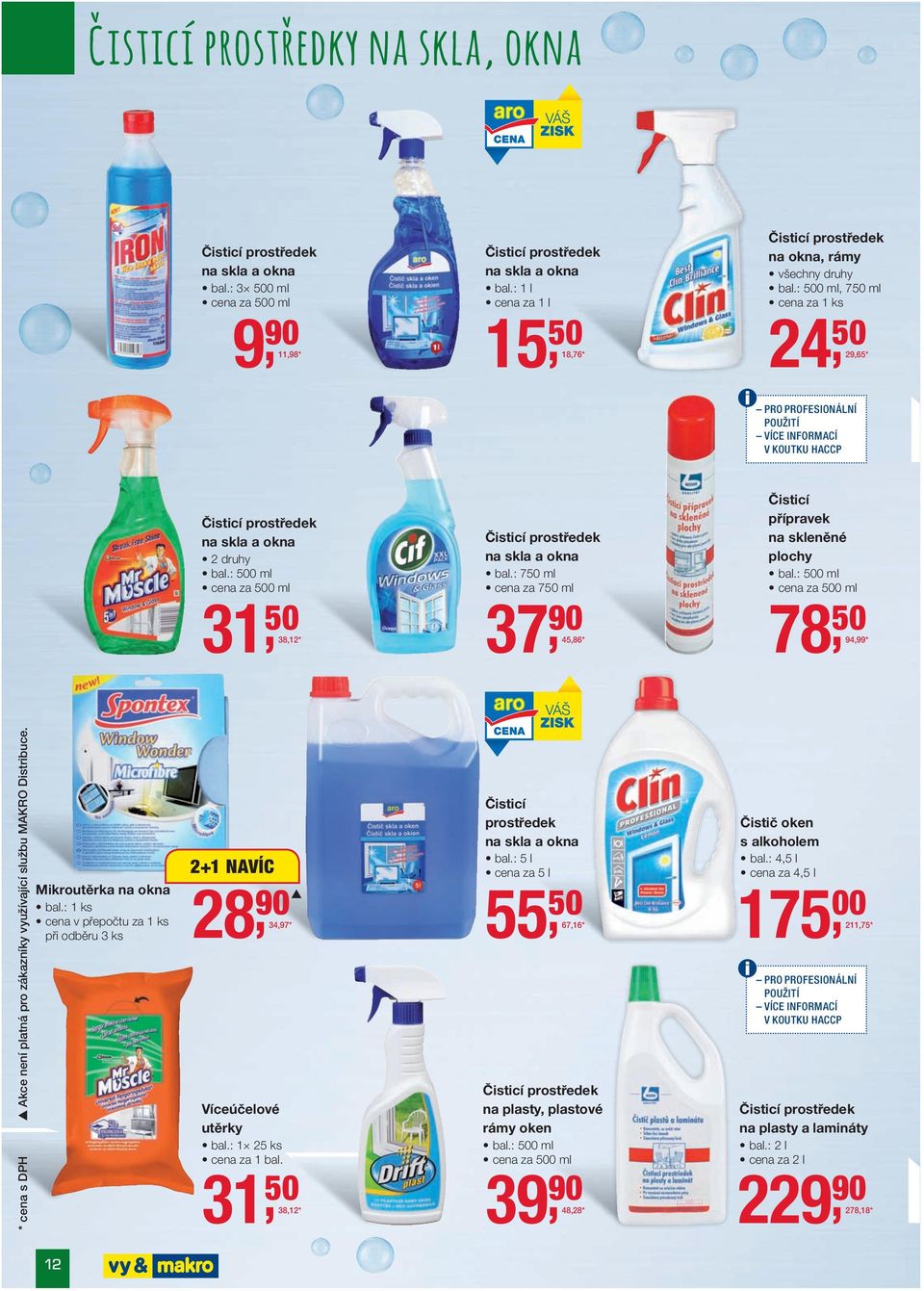 na skla a okna bal.: 750 ml za 750 ml Čisticí přípravek na skleněné plochy 31, 50 38,12 * 37, 90 45,86 * 78, 50 94,99 * * s DPH Akce není platná pro zákazníky využívající službu MAKRO Distribuce.
