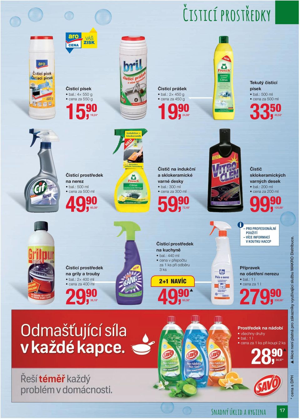 : 300 ml za 300 ml Čistič sklokeramických varných desek bal.: 200 ml za 200 ml 90 *99, 90 72,48 120,88 * na grily a trouby bal.: 2 400 ml za 400 ml 29, 90 36,18 * na kuchyně bal.