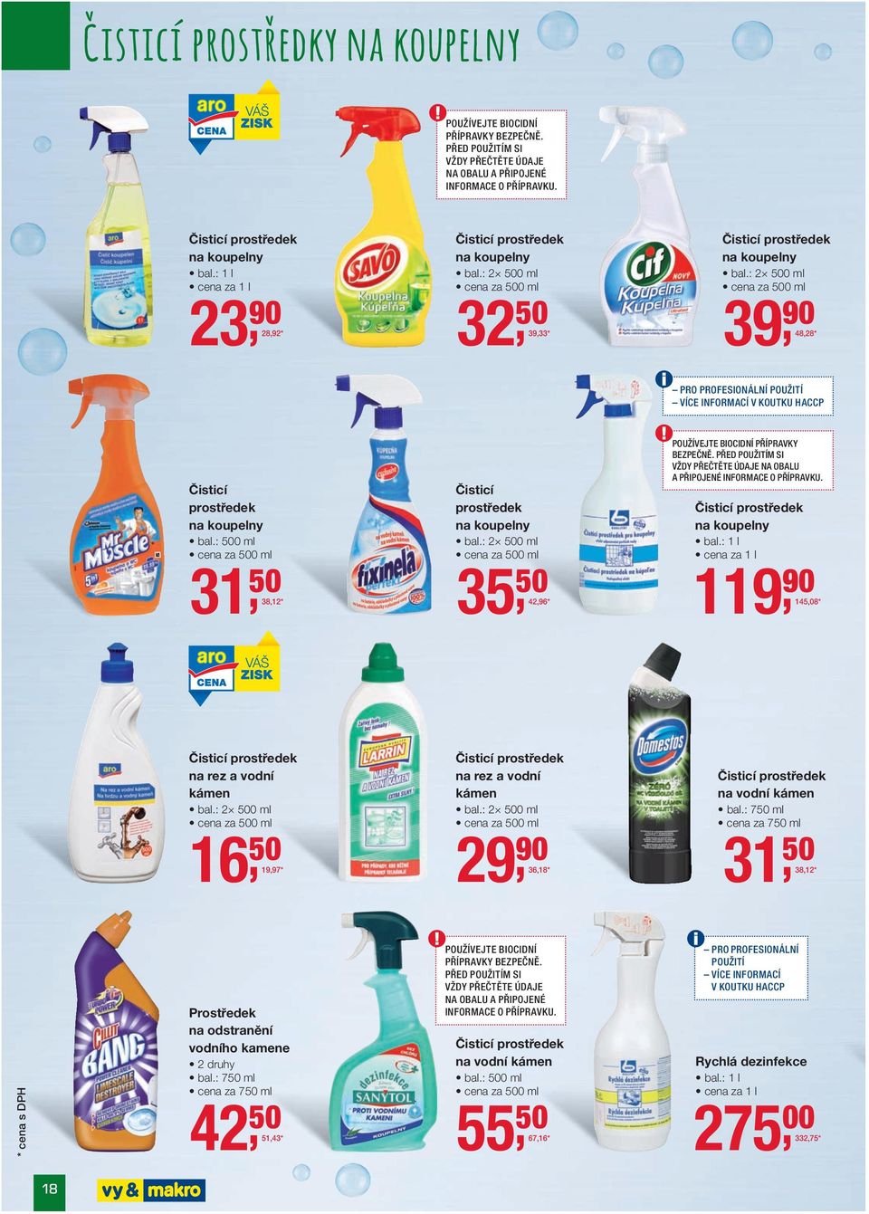 : 2 500 ml 50 *39, 90 39,33 48,28 * PRO PROFESIONÁLNÍ POUŽITÍ VÍCE INFORMACÍ V KOUTKU HACCP Čisticí na koupelny 31, 50 38,12 *119, Čisticí na koupelny bal.