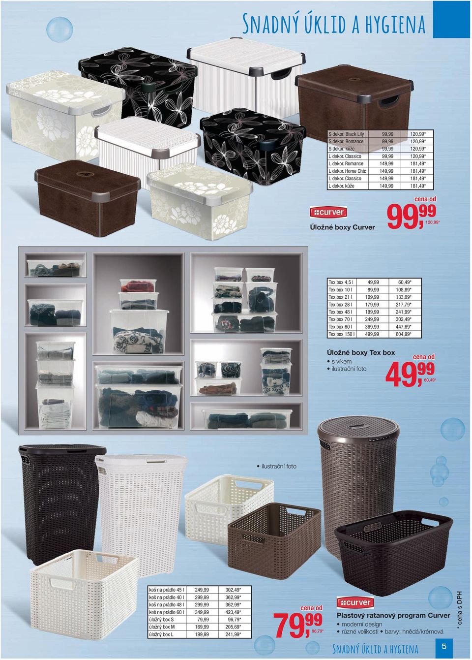 kůže 149,99 181,49 * Úložné boxy Curver 99, 99 120,99 * Tex box 4,5 l 49,99 60,49 * Tex box 10 l 89,99 108,89 * Tex box 21 l 109,99 133,09 * Tex box 28 l 179,99 217,79 * Tex box 48 l 199,99 241,99 *