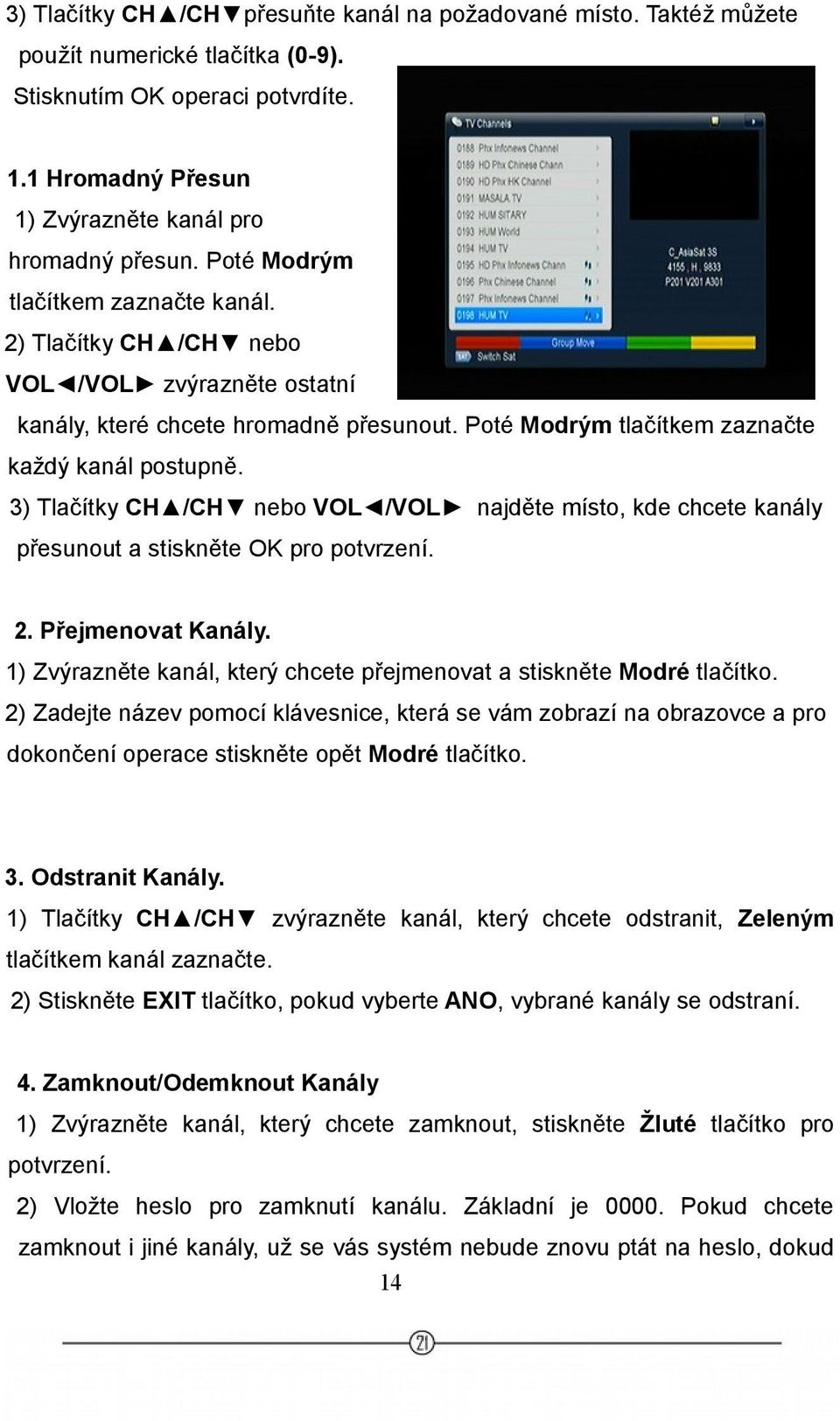 3) Tlačítky CH /CH nebo VOL /VOL najděte místo, kde chcete kanály přesunout a stiskněte OK pro potvrzení. 2. Přejmenovat Kanály.