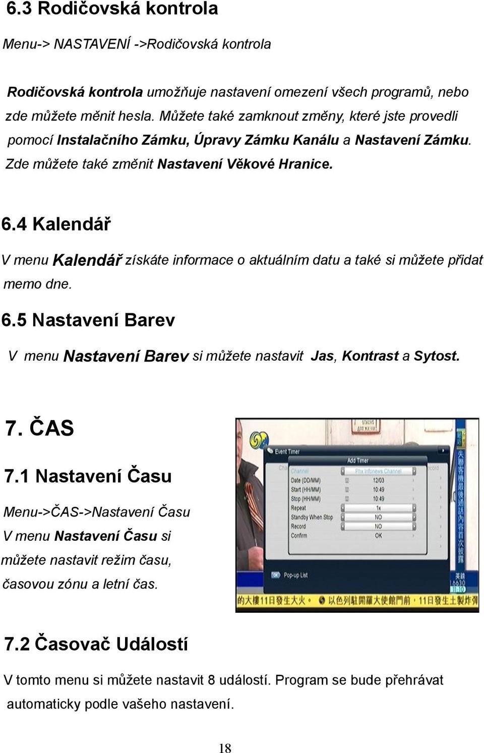 4 Kalendář V menu Kalendář získáte informace o aktuálním datu a také si můžete přidat memo dne. 6.5 Nastavení Barev V menu Nastavení Barev si můžete nastavit Jas, Kontrast a Sytost. 7. ČAS 7.