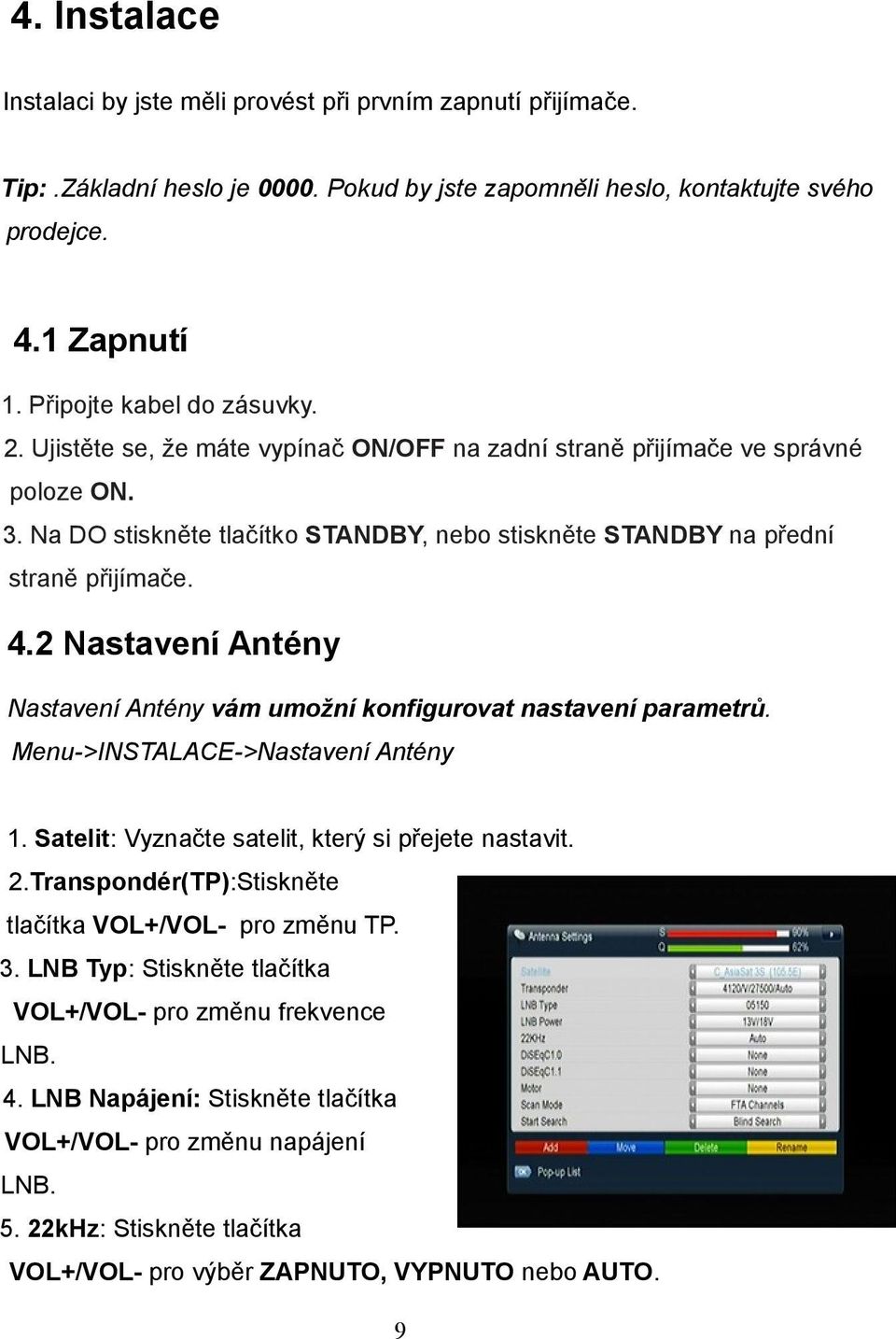 Na DO stiskněte tlačítko STANDBY, nebo stiskněte STANDBY na přední straně přijímače. 4.2 Nastavení Antény Nastavení Antény vám umožní konfigurovat nastavení parametrů.