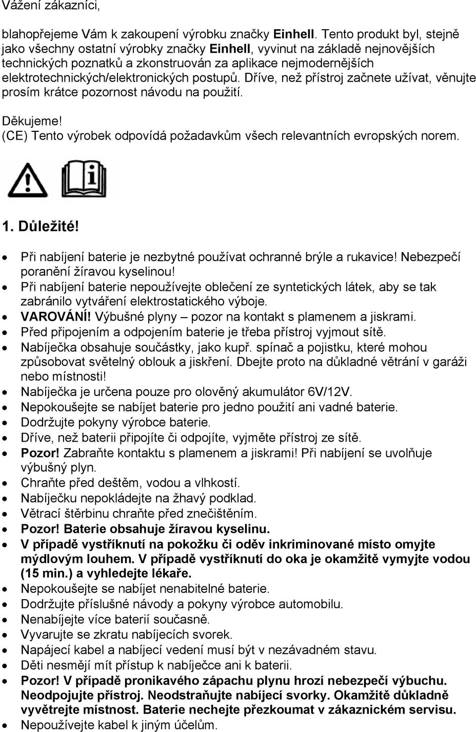 elektrotechnických/elektronických postupů. Dříve, než přístroj začnete užívat, věnujte prosím krátce pozornost návodu na použití. Děkujeme!