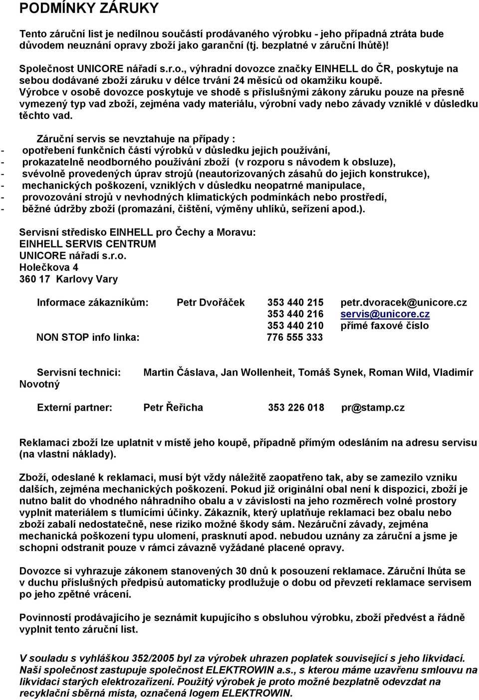 Výrobce v osobě dovozce poskytuje ve shodě s příslušnými zákony záruku pouze na přesně vymezený typ vad zboží, zejména vady materiálu, výrobní vady nebo závady vzniklé v důsledku těchto vad.