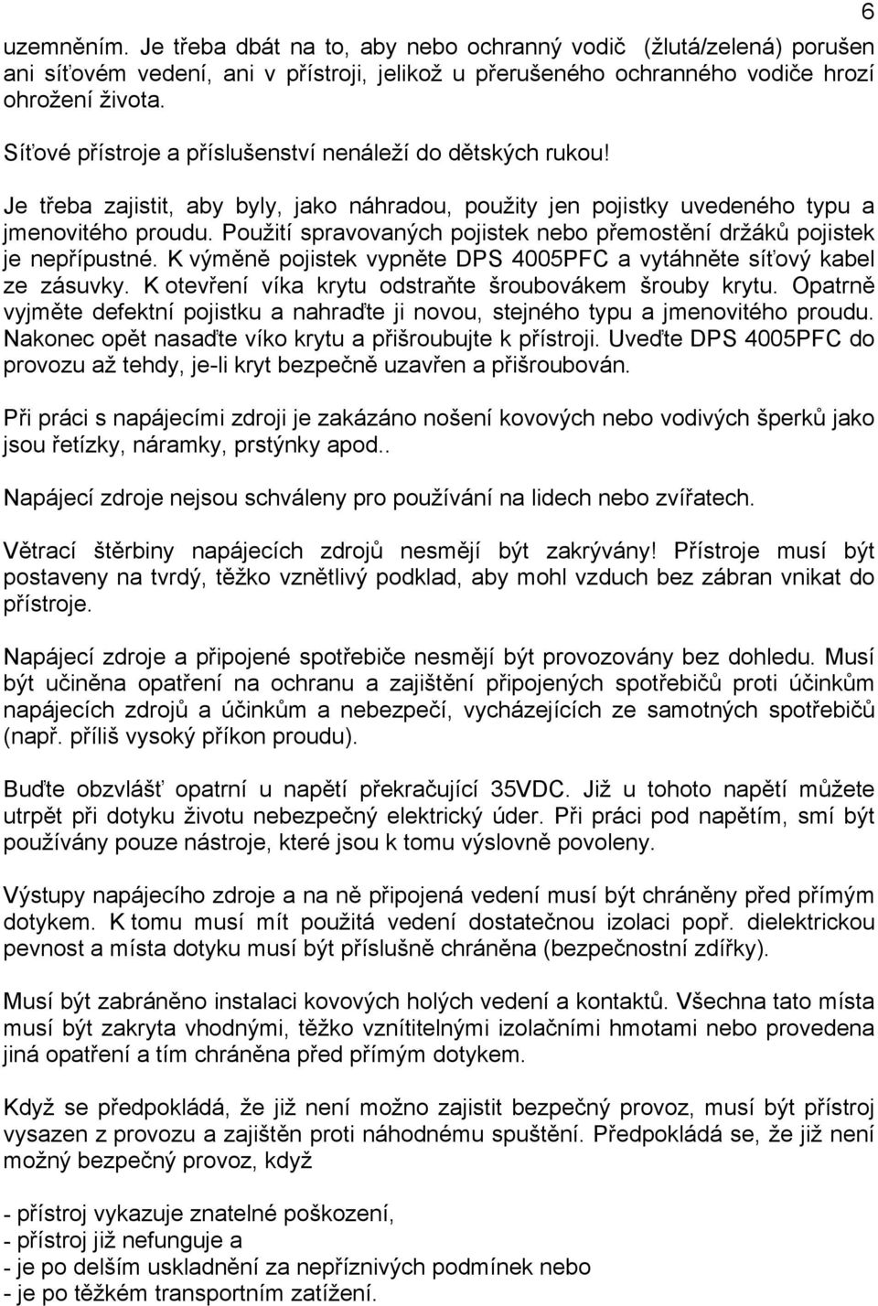 Použití spravovaných pojistek nebo přemostění držáků pojistek je nepřípustné. K výměně pojistek vypněte DPS 4005PFC a vytáhněte síťový kabel ze zásuvky.