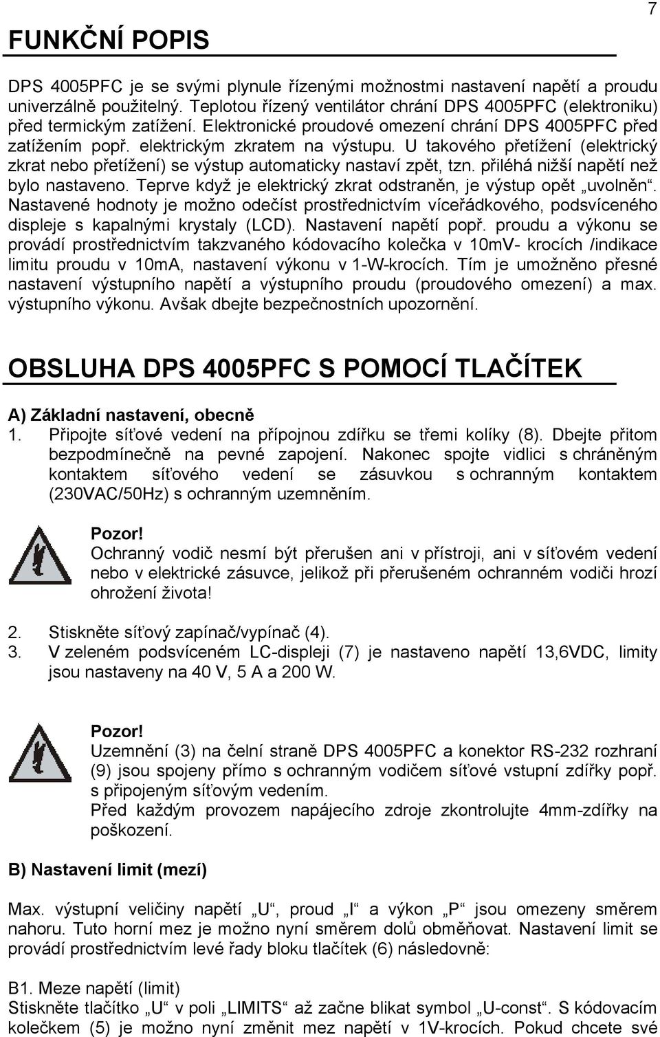 U takového přetížení (elektrický zkrat nebo přetížení) se výstup automaticky nastaví zpět, tzn. přiléhá nižší napětí než bylo nastaveno.