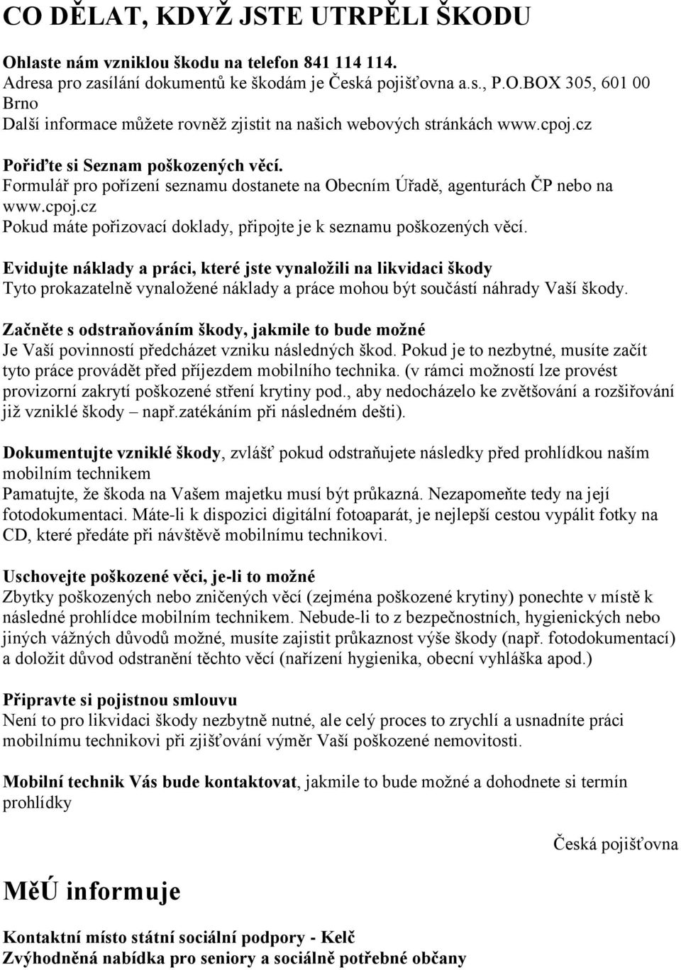 Evidujte náklady a práci, které jste vynaložili na likvidaci škody Tyto prokazatelně vynaložené náklady a práce mohou být součástí náhrady Vaší škody.