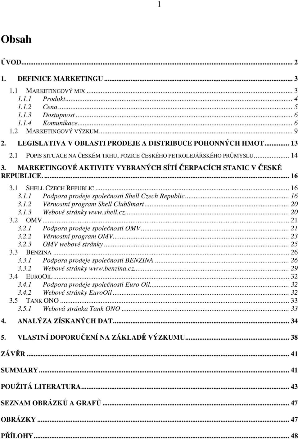 MARKETINGOVÉ AKTIVITY VYBRANÝCH SÍTÍ ČERPACÍCH STANIC V ČESKÉ REPUBLICE.... 16 3.1 SHELL CZECH REPUBLIC... 16 3.1.1 Podpora prodeje společnosti Shell Czech Republic... 16 3.1.2 Věrnostní program Shell ClubSmart.
