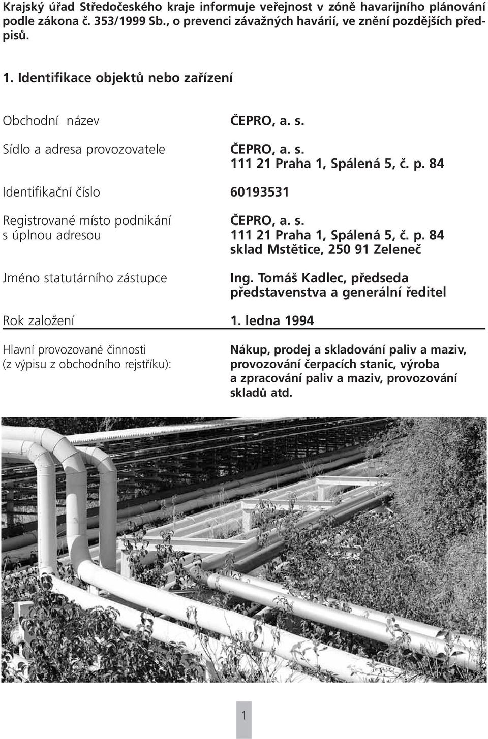 s. s úplnou adresou 111 21 Praha 1, Spálená 5, č. p. 84 sklad Mstětice, 250 91 Zeleneč Jméno statutárního zástupce Ing. Tomáš Kadlec, předseda představenstva a generální ředitel Rok založení 1.