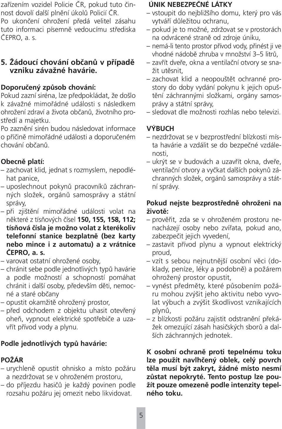 Doporučený způsob chování: Pokud zazní siréna, lze předpokládat, že došlo k závažné mimořádné události s následkem ohrožení zdraví a života občanů, životního prostředí a majetku.